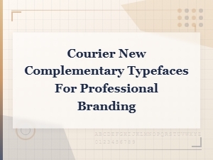 Best Courier New Font Pairings for Professional Brand Design