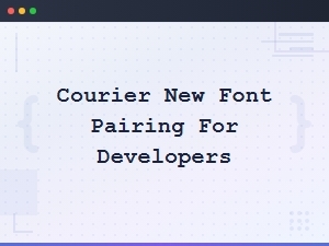 Best Sans-Serif Font Pairings for Courier New for Developers