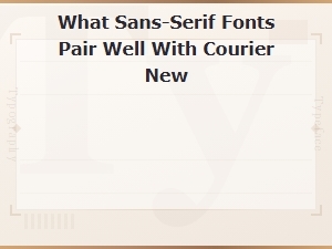 What Sans-Serif Fonts Pair Well with Courier New