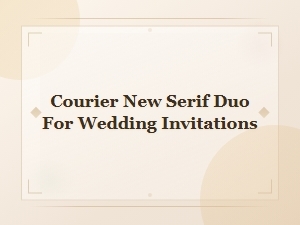 Courier New Serif Duo for Wedding Invitations