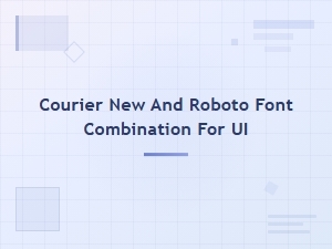 Pairing Courier New with Roboto for Clean Ui Design