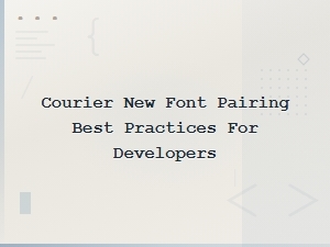 Courier New Font Pairing Best Practices for Developers in Web Design